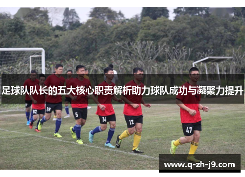 足球队队长的五大核心职责解析助力球队成功与凝聚力提升